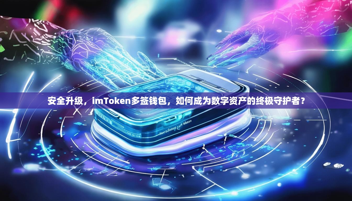 安全升级，imToken多签钱包，如何成为数字资产的终极守护者？