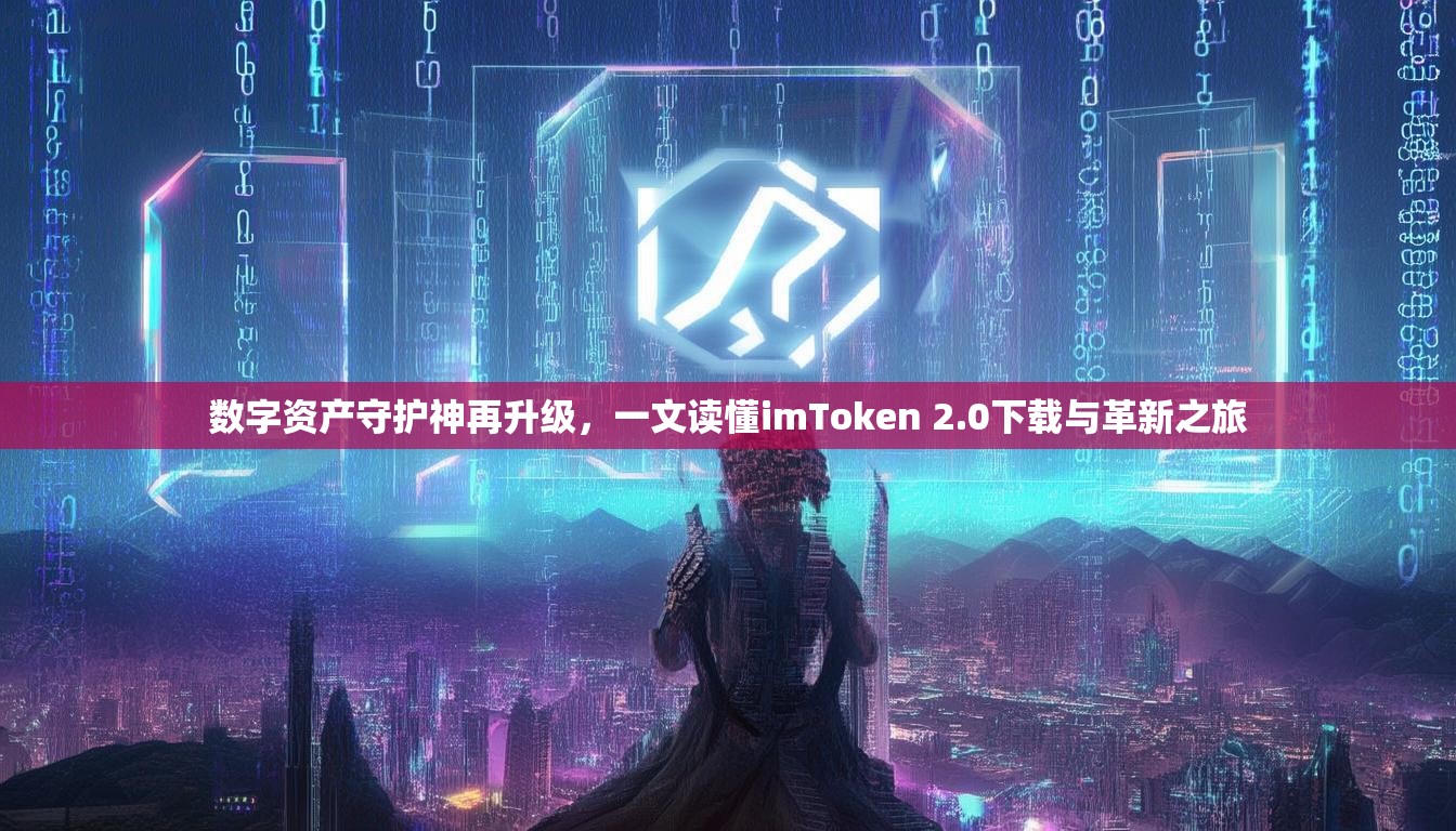 数字资产守护神再升级，一文读懂imToken 2.0下载与革新之旅