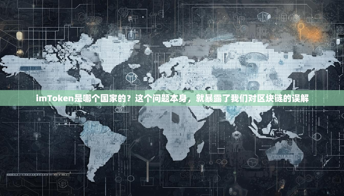 imToken是哪个国家的？这个问题本身，就暴露了我们对区块链的误解