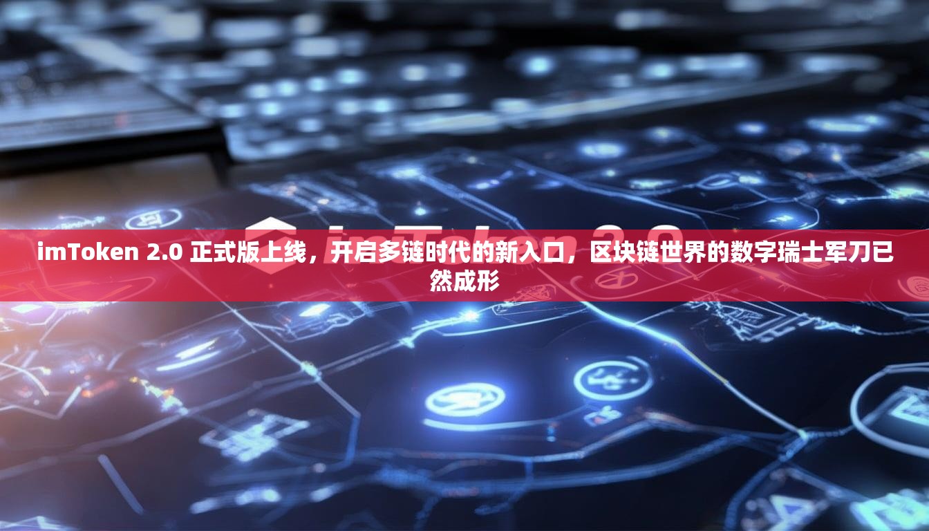 imToken 2.0 正式版上线，开启多链时代的新入口，区块链世界的数字瑞士军刀已然成形