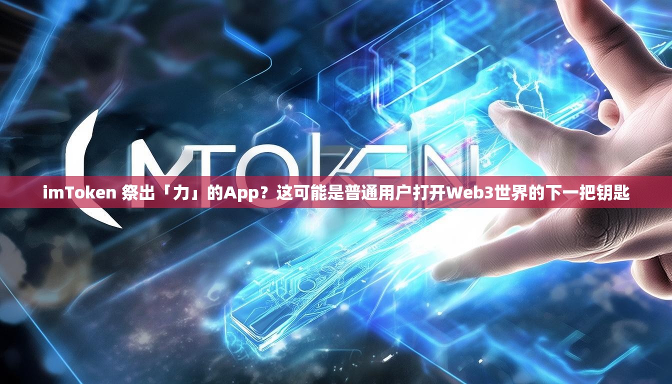 imToken 祭出「力」的App？这可能是普通用户打开Web3世界的下一把钥匙
