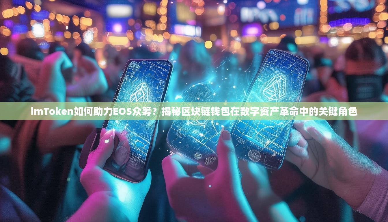 imToken如何助力EOS众筹？揭秘区块链钱包在数字资产革命中的关键角色