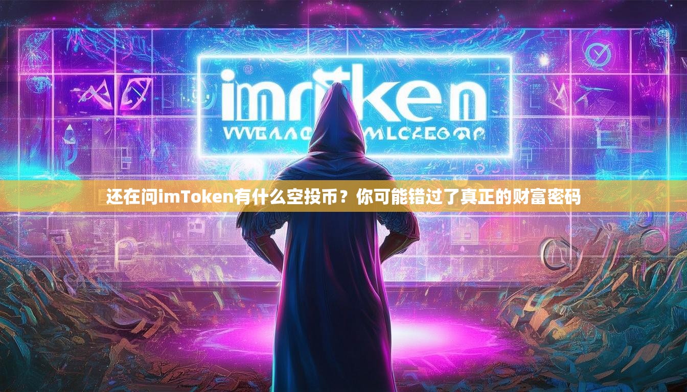 还在问imToken有什么空投币？你可能错过了真正的财富密码