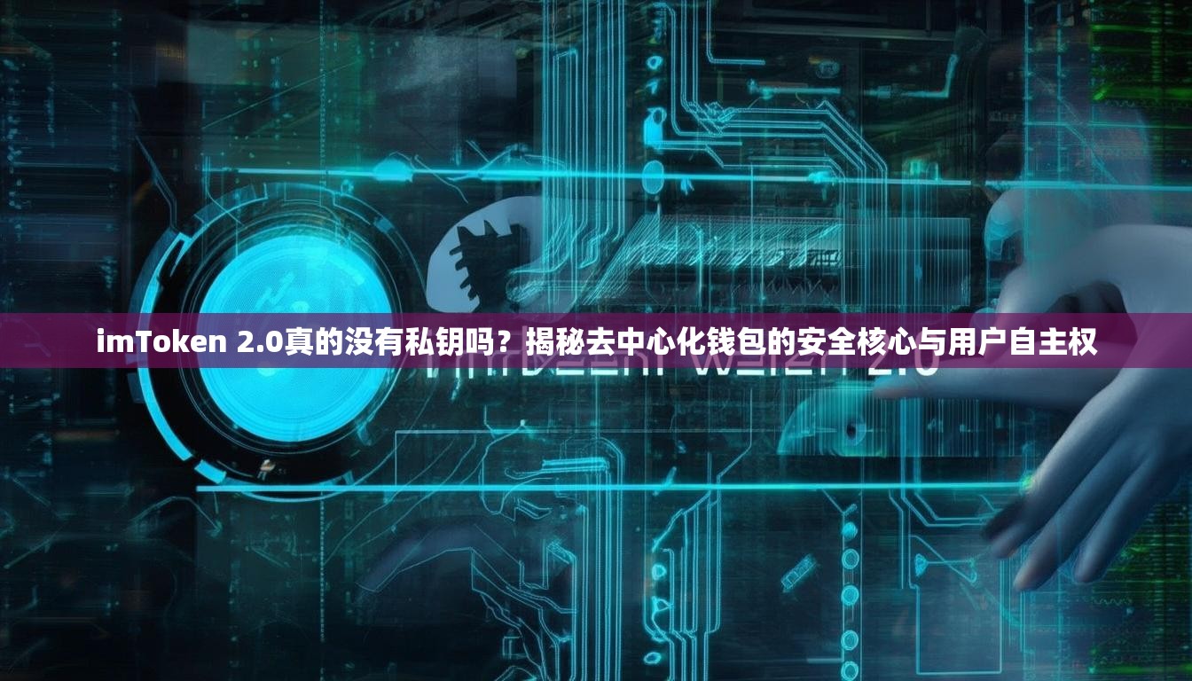 imToken 2.0真的没有私钥吗？揭秘去中心化钱包的安全核心与用户自主权