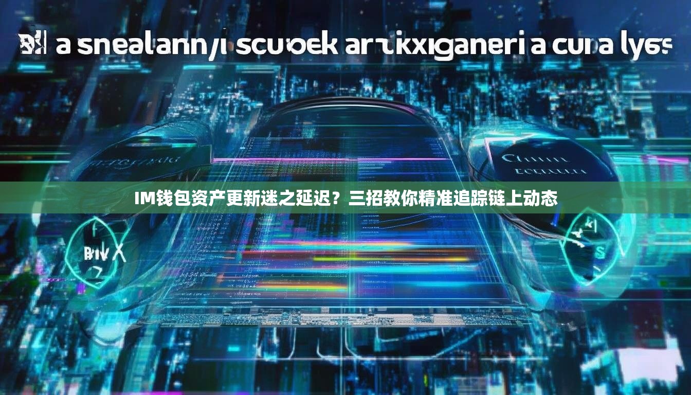 IM钱包资产更新迷之延迟？三招教你精准追踪链上动态